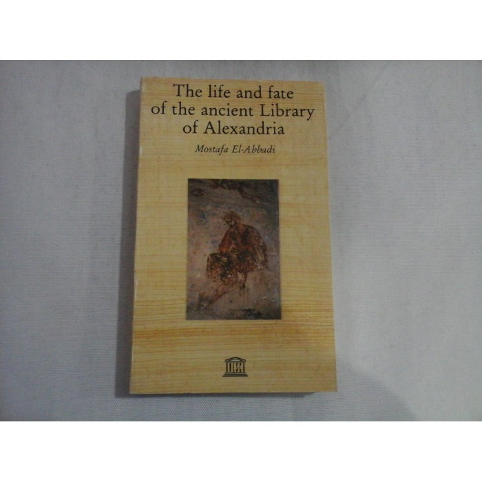 THE LIFE AND FATE OF THE ANCIENT LIBRARY OF ALEXANDRIA - MOSTAFA EL-ABBADI